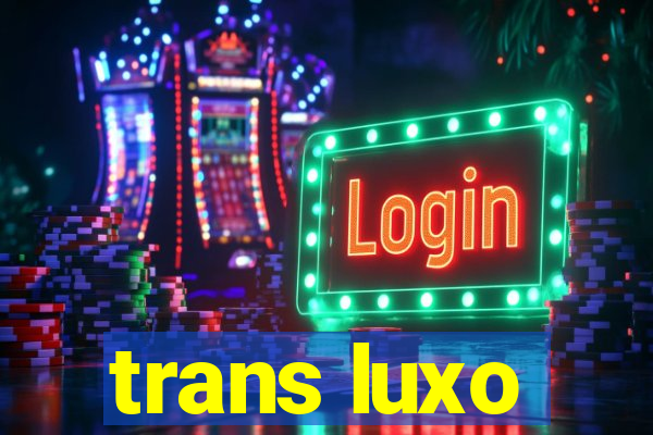 trans luxo